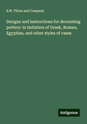 Designs and instructions for decorating pottery: in imitation of Greek, Roman, Egyptian, and other styles of vases