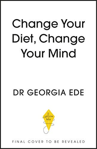Change Your Diet, Change Your Mind: A powerful plan to improve mood, overcome anxiety and protect memory for a lifetime of optimal mental health (English Edition)
