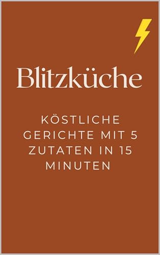 Blitzküche: Köstliche Gerichte mit 5 Zutaten in 15 Minuten