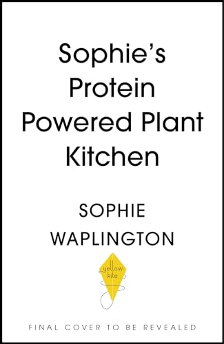 Sophie's Plant Kitchen: Delicious high protein recipes to fuel you for life (English Edition)