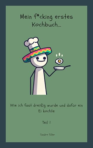 Mein f*cking erstes Kochbuch: Wie ich fast dreißig wurde und dafür ein Ei kochte, Teil 1