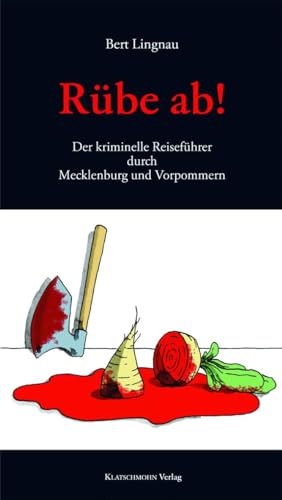 Rübe ab!: Der kriminelle Reiseführer durch Mecklenburg und Vorpommern: Der kriminelle Reiseführer durch Mecklenburg-Vorpommern