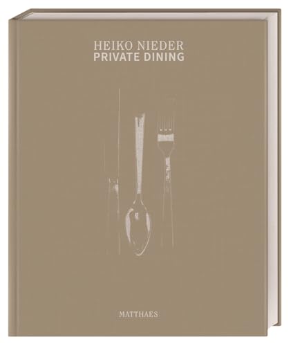 Private Dining: Sterneküche für Daheim. Über 70 genussvolle Rezepte für einen gelungenen Abend von 2-Sterne-Koch Heiko Nieder