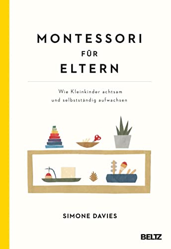 Montessori für Eltern: Wie Kleinkinder achtsam und selbstständig aufwachsen. Mit einem Vorwort von Danielle Graf und Katja Seide