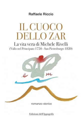 Il cuoco dello zar. La vita vera di Michele Rivelli (Vallo nel Principato 1750-San Pietroburgo 1820) (I narratori)