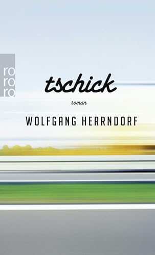 Tschick: 'Auch in fünfzig Jahren wird dies noch ein Roman sein, den wir lesen wollen' (Frankfurter Allgemeine Zeitung) (rororo Taschenbücher, Band 25635)