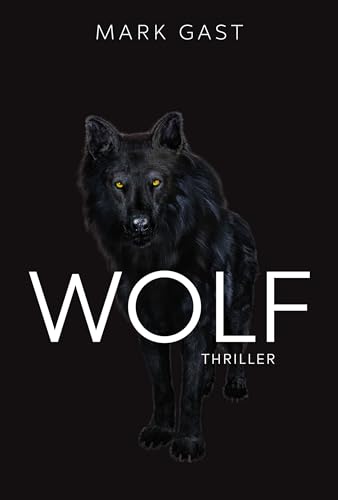 WOLF: Agententhriller. Band 1 zur Romanserie des neuen deutschen Shooting Stars im Bereich Wirtschaftskriminalität