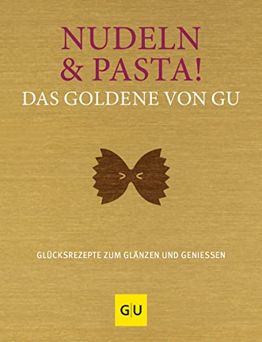 Nudeln & Pasta! Das Goldene von GU: Glücksrezepte zum Glänzen und Genießen (GU Die goldene Reihe)