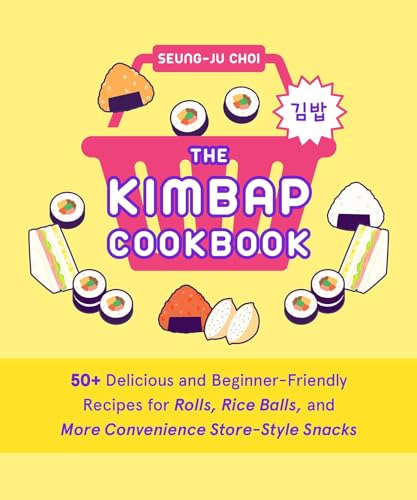 The Kimbap Cookbook: 50+ Delicious and Beginner-friendly Recipes for Rolls, Rice Balls, and More Convenience Store-style Snacks