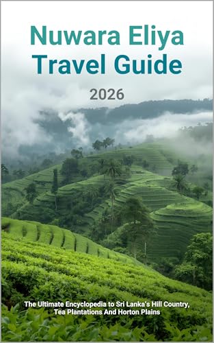 Nuwara Eliya Travel Guide 2026: The Ultimate Encyclopedia to Sri Lanka’s Hill Country, Tea Plantations, Horton Plains, Luxury Stays, and Cultural Adventures ... Series Book 1) (English Edition)