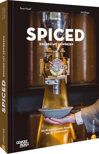 Spiced: Kochen mit Gewürzen. Mit 80 inspirierenden Rezepte aus der Gewürzmühle