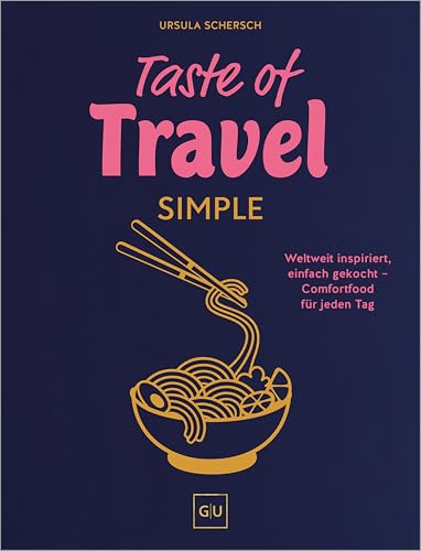 Taste of Travel: Simple: Weltweit inspiriert, schnell gekocht – Comfortfood für jeden Tag