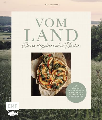 Vom Land – Omas vegetarische Küche: 60 saisonale und regionale Rezepte mit Bildern, Geschichten und Anekdoten