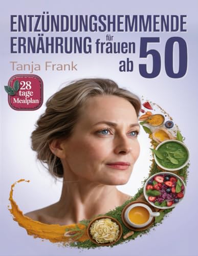 Entzündungshemmende Ernährung für Frauen ab 50: Rezepte gegen Müdigkeit und Hormonungleichgewicht – Mit 28-Tage-Plan