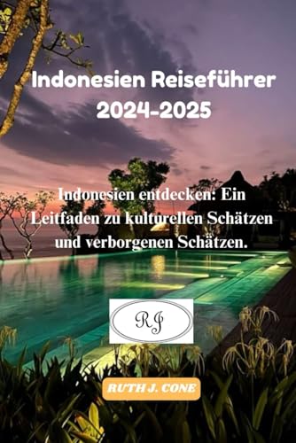 Indonesien Reiseführer 2024-2025: Indonesien entdecken: Ein Leitfaden zu kulturellen Schätzen und verborgenen Schätzen. (Reiseabenteuer)