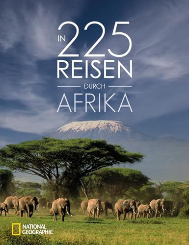NATIONAL GEOGRAPHIC Reisebuch – In 225 Reisen durch Afrika: Die besten Reiseziele Afrikas in einem Reise-Bildband. Von Kairo bis Kapstadt.