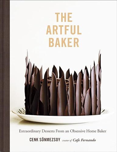 The Artful Baker: Extraordinary Desserts From an Obsessive Home Baker