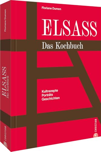 Elsass. Das Kochbuch: Kultrezepte. Porträts. Geschichten.