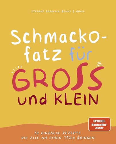Schmackofatz für Groß und Klein: 70 einfache Rezepte, die alle an einen Tisch bringen von Stefano Zarrella und Benny & Angie