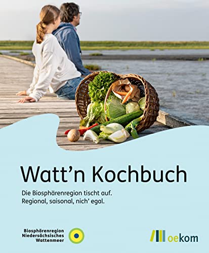 Watt'n Kochbuch: Die Biosphärenregion tischt auf: Regional, saisonal, nich' egal