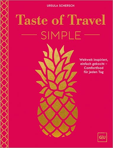 Taste of Travel: Simple: Weltweit inspiriert, schnell gekocht – Comfortfood für jeden Tag