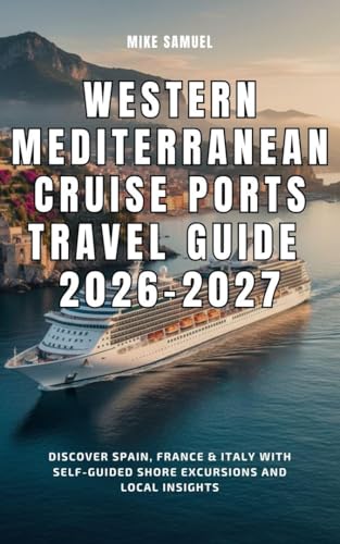 Western Mediterranean Cruise Ports Travel Guide 2026–2027: Discover Spain, France & Italy with Self-Guided Shore Excursions and Local Insights (European ... books & Christmas Guides) (English Edition)