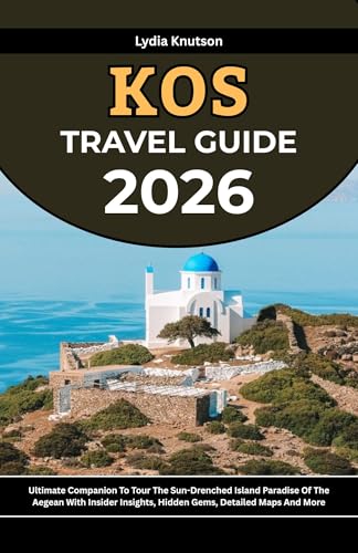 Kos Travel Guide 2026: Ultimate Companion To Tour The Sun-Drenched Island Paradise Of The Aegean With Insider Insights, Hidden Gems, Detailed Maps And ... TO EXPLORE WITH IN 2026) (English Edition)