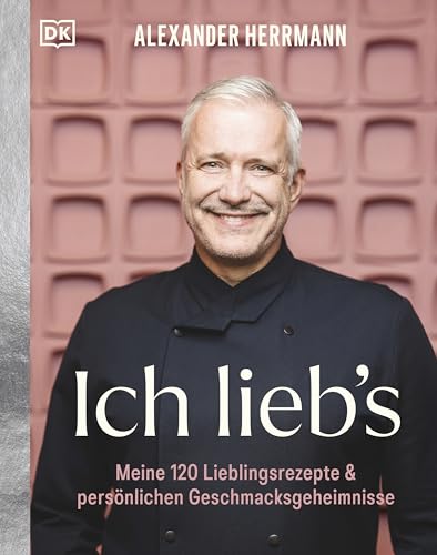 Ich lieb's: Meine 120 Lieblingsrezepte & persönlichen Geschmacksgeheimnisse