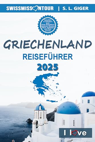 Griechenland Reiseführer 2025 (I love Greece): Reiseführer Griechenland, Kreta Reiseführer, Santorini, Rhodos, Athen, Kykladen und Peloponnes Reiseführer ... (Swissmissontour Reiseführer)