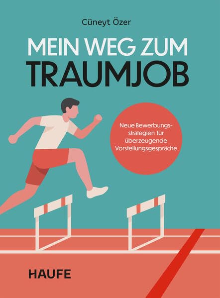 Mein Weg zum Traumjob: Neue Bewerbungsstrategien für überzeugende Vorstellungsgespräche. Tipps für erfolgreiche Auswahlprozesse, Gehaltsverhandlungen und berufliche Neuorientierung (Haufe Fachbuch)