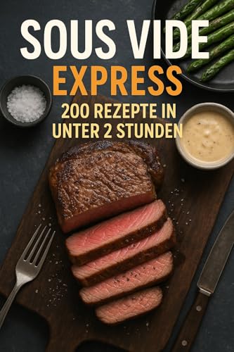 Sous Vide Express: 200 Rezepte in unter 2 Stunden