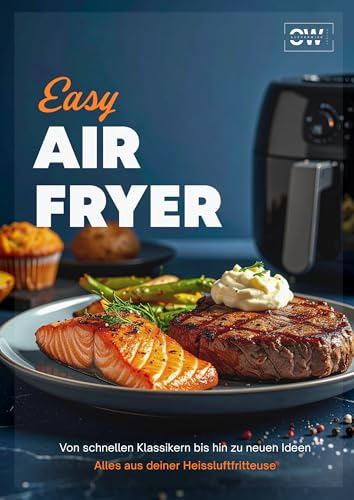 Easy Airfryer: Von schnellen Klassikern bis hin zu neuen Ideen | Alles aus deiner Heißluftfritteuse – Das Kochbuch