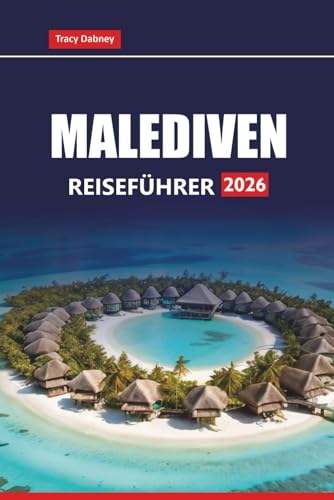 MALEDIVEN REISEFÜHRER 2026: Erkunden Sie tropische Inseln, weiße Sandstrände, Tauchabenteuer und Flitterwochen-Resorts für einen Urlaub im Indischen Ozean