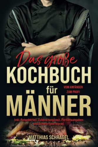 Das große Kochbuch für Männer: Vom Anfänger zum Profi mit 155 bodenständigen und herzhaften Rezepten. Inkl. Ratgeberteil, Zubereitungszeit, Portionsangaben und Schwierigkeitsgrad.