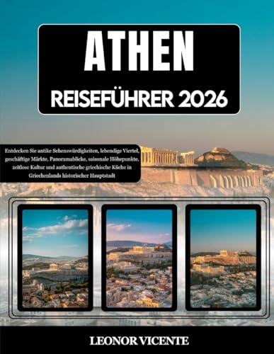 ATHEN REISEFÜHRER 2026: Entdecken Sie antike Sehenswürdigkeiten, lebendige Viertel, geschäftige Märkte, Panoramablicke, saisonale Höhepunkte, zeitlose ... in Griechenlands historischer Hauptstadt