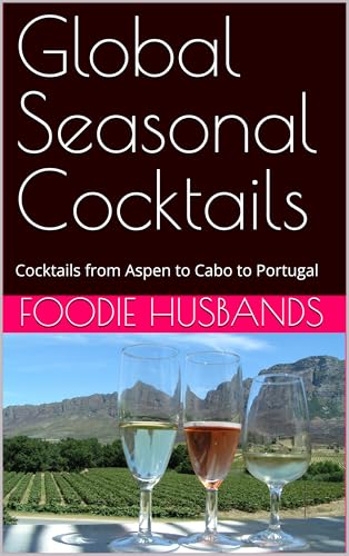 Global Seasonal Cocktails: Cocktails from Aspen to Cabo to Portugal (English Edition)