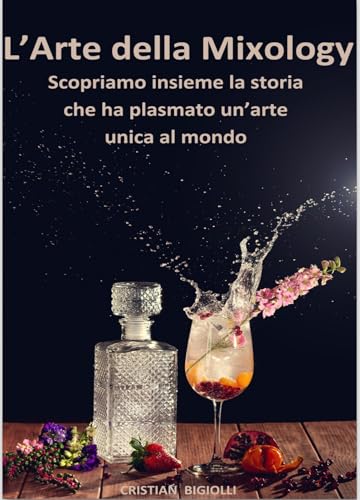 L’arte della Mixology: Un Viaggio Storico tra Cocktail e Cultura (Italian Edition)