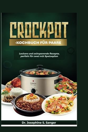 Crockpot-Kochbuch für Paare: Leckere und zeitsparende Rezepte, perfekt für zwei mit Speiseplan (couples, Band 5)