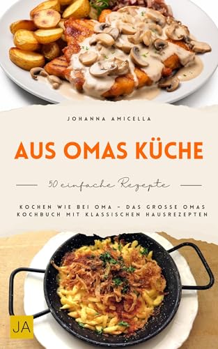 Aus Omas Küche: Traditionelle Hausmannskost wie früher – Klassische Familienrezepte, bodenständig, herzhaft und mit einfachen Zutaten für echte Wohlfühlküche im Alltag