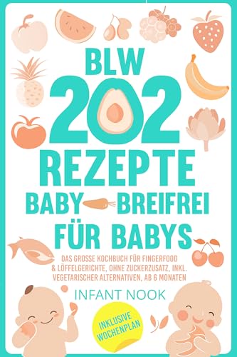 202 BLW Rezepte Baby – Breifrei für Babys: Das große Kochbuch für Fingerfood & Löffelgerichte, ohne Zuckerzusatz, inkl. vegetarischer Alternativen, ab 6 Monaten