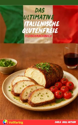 Das Ultimative Italienische Glutenfreie Fleischkochbuch: Echte italienische Rezepte ohne Gluten – Braten, Schmorgerichte & Familienfavoriten (The Ultimate Italian Gluten-Free Cookbook Series)