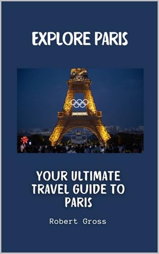 Explore Paris: Your Ultimate Travel Guide to Paris (English Edition)