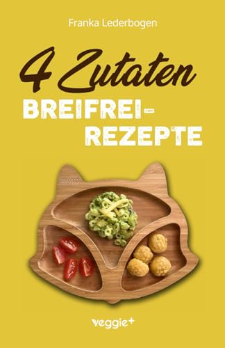 4-Zutaten-Breifrei-Rezepte: Das große Baby-Led-Weaning-Kochbuch mit einfachen Beikost-Rezepten für Babys ab 6 Monate (Gesunde BLW-Rezepte für eine sichere Beikosteinführung)