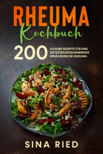 Rheuma Kochbuch: 200 leckere Rezepte für eine entzündungshemmende Ernährung bei Rheuma.