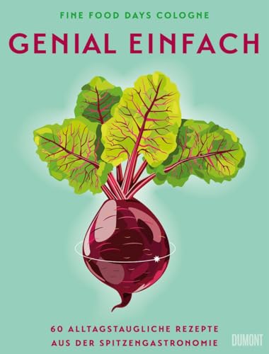 Genial einfach: Sterneküche für zu Hause – 60 alltagstaugliche Rezepte aus der Spitzengastronomie