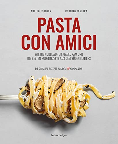 Pasta con Amici- Wie die Nudel auf die Gabel kam und die besten Nudelrezepte aus dem Süden Italiens (Pizza con Amore: DIE NEXT GENERATION PIZZA DER TORTORA-BRÜDER VON '87 MAMMA LINA)