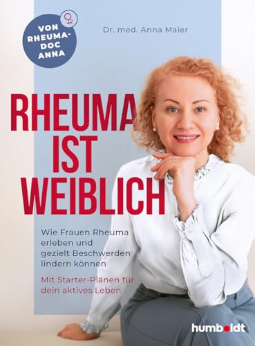 Rheuma ist weiblich: Wie Frauen Rheuma erleben und gezielt Beschwerden lindern können. Mit Starter-Plänen für dein aktives Leben. Von Rheuma-Doc Anna