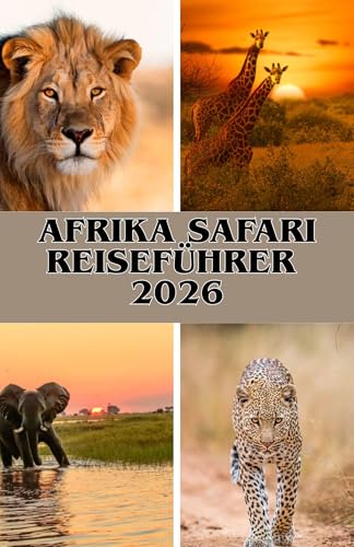 AFRIKA SAFARI REISEFÜHRER 2026: Unvergessliche Safaris in Kenia, Tansania, Botswana & darüber hinaus – Für jeden Reisenden und jedes Budget