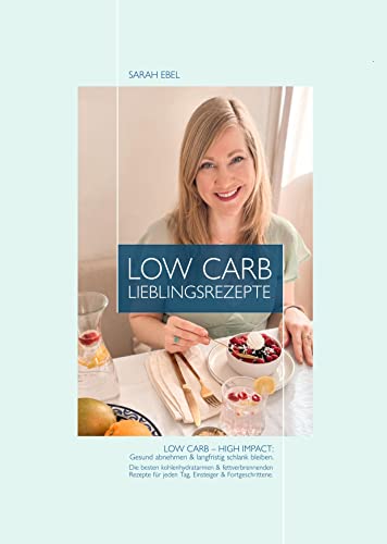 Low Carb Lieblingsrezepte: Low Carb – High Impact: Gesund abnehmen & langfristig schlank bleiben. Die besten kohlenhydratarmen & fettverbrennenden Rezepte ... jeden Tag, Einsteiger & Fortgeschrittene.
