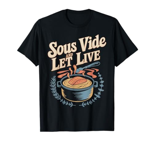 Sous Vide And Let Live Kochen Perfektion T-Shirt